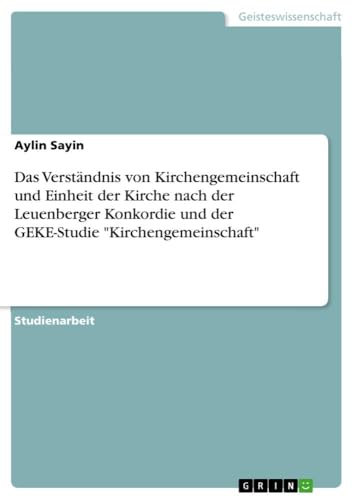 Das Verständnis von Kirchengemeinschaft und Einheit der Kirche nach der Leuenberger Konkordie und der GEKE-Studie "Kirchengemeinschaft" von GRIN Verlag