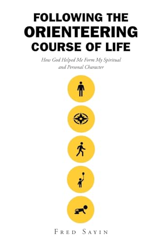 Following the Orienteering Course of Life: How God Helped Me Form My Spiritual and Personal Character Following the Orienteering Course of Life: How God Helped Me Form My Spiritual and Personal Character von Christian Faith Publishing