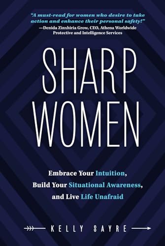 Sharp Women: Embrace Your Intuition, Build Your Situational Awareness, and Live Life Unafraid
