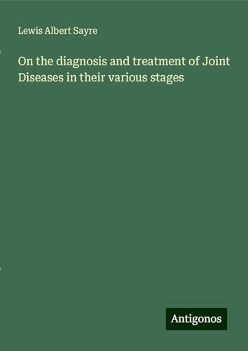 On the diagnosis and treatment of Joint Diseases in their various stages