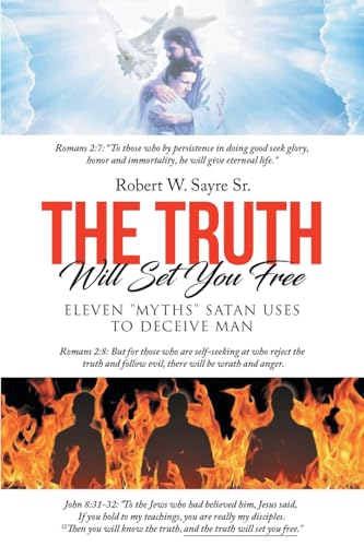 The Truth Will Set You Free: Eleven "Myths" Satan Uses to Deceive Man von Robert W. Sayre