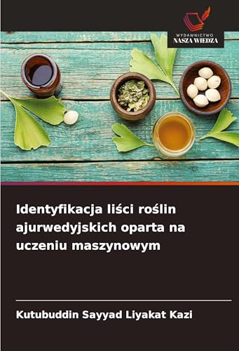Identyfikacja li¿ci ro¿lin ajurwedyjskich oparta na uczeniu maszynowym von Wydawnictwo Nasza Wiedza