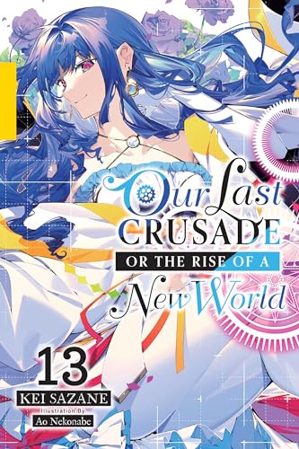 Our Last Crusade or the Rise of a New World, Vol. 13 (light novel): Volume 13 (LAST CRUSADE RISE NEW WORLD LIGHT NOVEL SC) von Yen Press