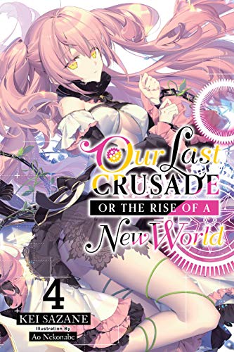 Our Last Crusade or the Rise of a New World, Vol. 4 (light novel): Volume 4 (LAST CRUSADE RISE NEW WORLD LIGHT NOVEL SC)