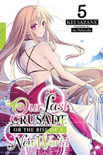 Our Last Crusade or the Rise of a New World, Vol. 5 (light novel): Volume 5 (LAST CRUSADE RISE NEW WORLD LIGHT NOVEL SC, Band 5)