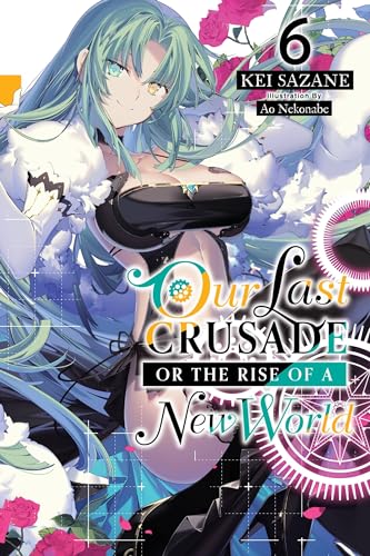 Our Last Crusade or the Rise of a New World, Vol. 6 (light novel) (LAST CRUSADE RISE NEW WORLD LIGHT NOVEL SC)