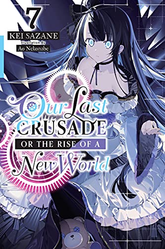 Our Last Crusade or the Rise of a New World, Vol. 7 (LAST CRUSADE RISE NEW WORLD LIGHT NOVEL SC, Band 7) von Yen Press