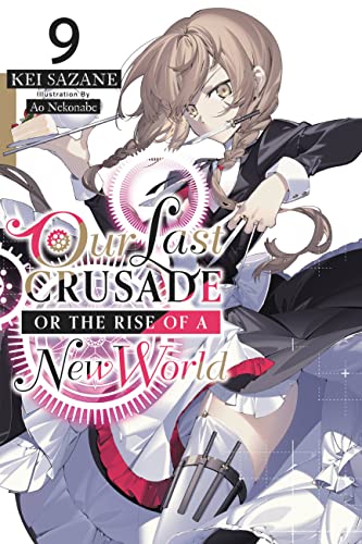 Our Last Crusade or the Rise of a New World, Vol. 9 LN: Volume 9 (LAST CRUSADE RISE NEW WORLD LIGHT NOVEL SC)
