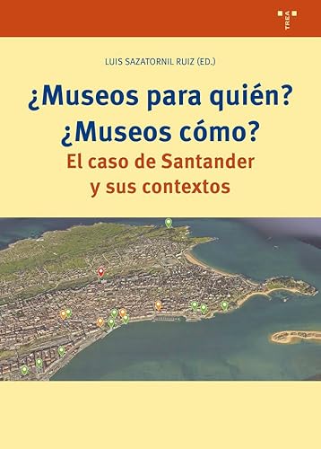 ¿Museos para quién? ¿Museos cómo?: El caso de Santander y sus contextos (Ciencias y técnicas de la cutura) von Ediciones Trea, S.L.