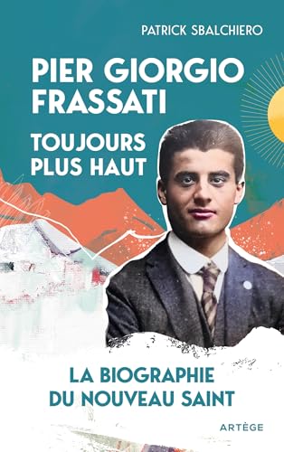 Pier Giorgio Frassati, toujours plus haut: La biographie du nouveau saint von ARTEGE