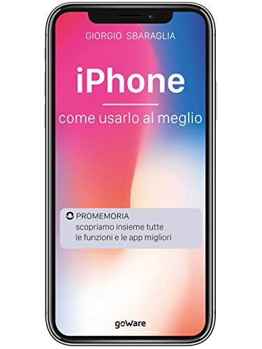 iPhone. Come usarlo al meglio. Scopriamo insieme tutte le funzioni e le app migliori (Digitalissimo) von goWare