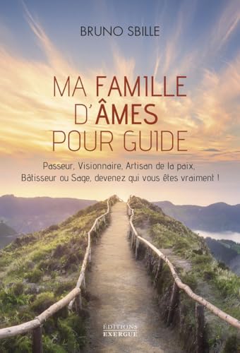 Ma famille d'âmes pour guide - Passeur, Visionnaire, Artisan de la paix, Bâtisseur ou Sage, devenez qui vous êtes vraiment ! von EXERGUE