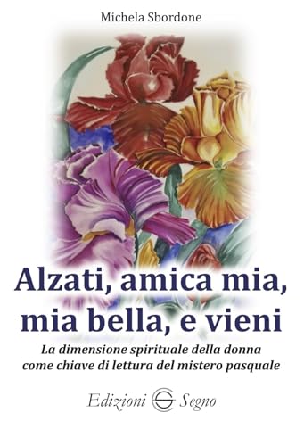 Alzati, amica mia, mia bella e vieni. La dimensione spirituale della donna come chiave di lettura del mistero pasquale Alzati, amica mia, mia bella e vieni. La dimensione spirituale della donna come chiave di lettura del mistero pasquale von Edizioni Segno