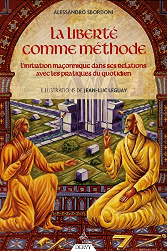 La liberté comme méthode - L'initiation maçonnique dans ses relations avec les pratiques du quotidie: L'initiation maçonnique dans ses relations avec les pratiques du quotidien von DERVY