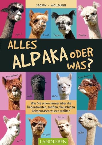 Alles Alpaka - oder was?: Was Sie schon immer über die liebenswerten, sanften, flauschigen Zeitgenossen wissen wollten