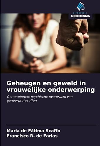 Geheugen en geweld in vrouwelijke onderwerping: Generationele psychische overdracht van genderprotocollen von Uitgeverij Onze Kennis