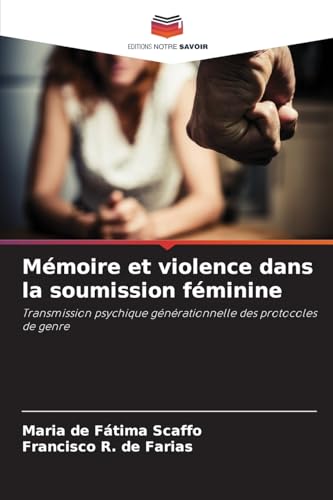 Mémoire et violence dans la soumission féminine: Transmission psychique générationnelle des protocoles de genre von Editions Notre Savoir