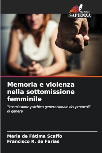 Memoria e violenza nella sottomissione femminile: Trasmissione psichica generazionale dei protocolli di genere von Edizioni Sapienza