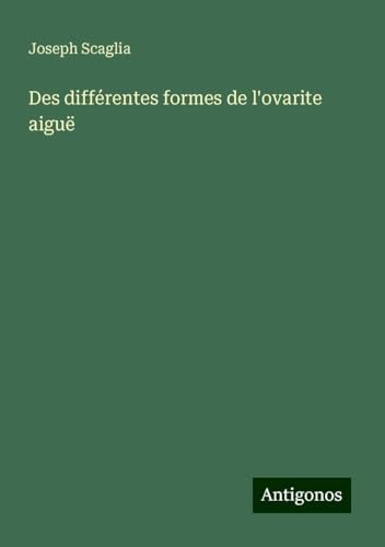 Des différentes formes de l'ovarite aiguë von Antigonos Verlag
