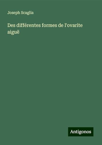 Des différentes formes de l'ovarite aiguë von Antigonos Verlag
