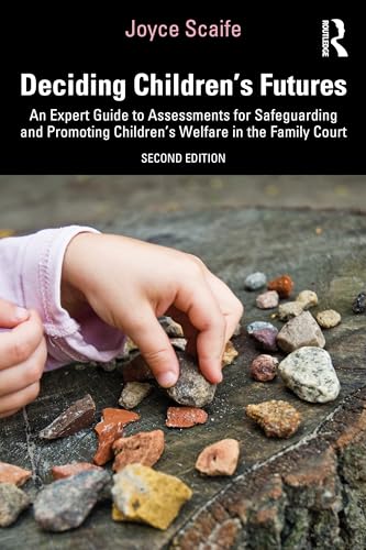 Deciding Children's Futures: An Expert Guide to Assessments for Safeguarding and Promoting Children's Welfare in the Family Court