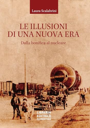 Le illusioni di una nuova era. Dalla bonifica al nucleare von Libreria Editrice Fiorentina