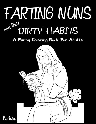 Farting Nuns and Their Dirty Habits Coloring Book For Adults: A Wacky Off The Wall Book For Fun and Relaxation, A Fun Gift Idea For Silly People of All Ages. (The Fartastic Series, Band 4)