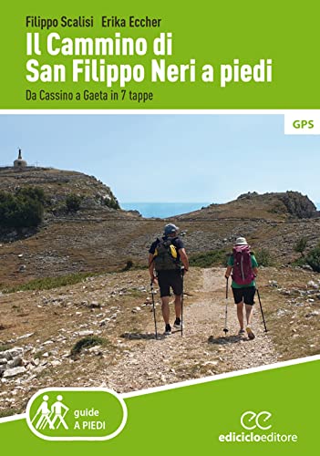 Il cammino di san Filippo Neri a piedi. Da Cassino a Gaeta in 7 tappe (Guide a piedi)