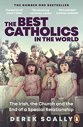 The Best Catholics in the World: The Irish, the Church and the End of a Special Relationship