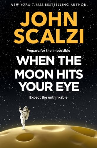 When the Moon Hits Your Eye: A light-hearted science fiction adventure for fans of Douglas Adams von Tor