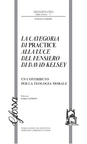 La Categoria di Practice alla luce del pensiero di Davide Kelsey. Un contributo per la teologia morale (Dissertatio series romana) von Glossa