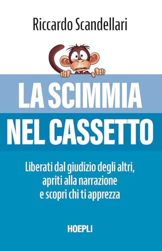 La scimmia nel cassetto. Liberati dal giudizio degli altri, apriti alla narrazione e scopri chi ti apprezza