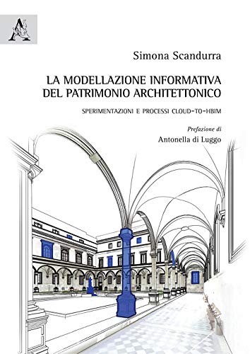 La modellazione informativa del patrimonio architettonico. Sperimentazioni e processi Cloud-to-HBIM von Aracne