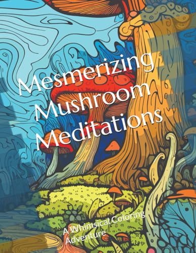 Mesmerizing Mushroom Meditations: A Whimsical Coloring Adventure