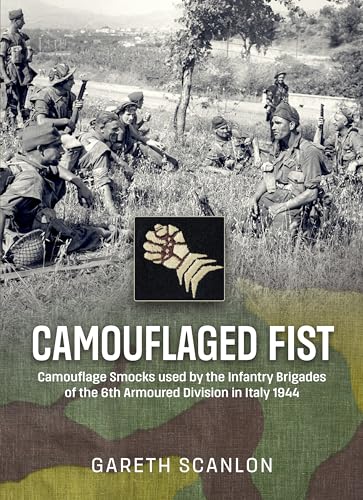 Camouflaged Fist: Camouflage Smocks Used by the Infantry Brigades of 6th Armoured Division in Italy 1944 Camouflaged Fist: Camouflage Smocks Used by the Infantry Brigades of 6th Armoured Division in Italy 1944 von Helion & Company