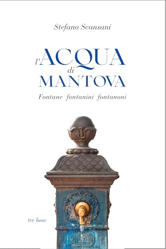 L'acqua di Mantova. Fontane fontanini fontanoni von Tre Lune