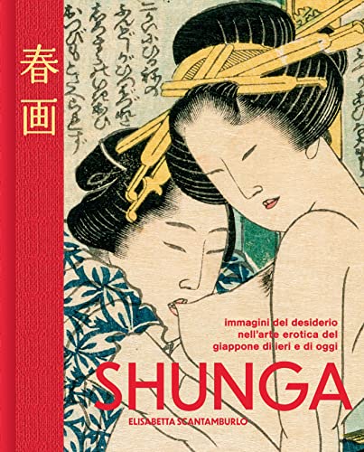 Shunga. Immagini del desiderio nell'arte erotica del Giappone di ieri e di oggi. Ediz. a colori von Nuinui
