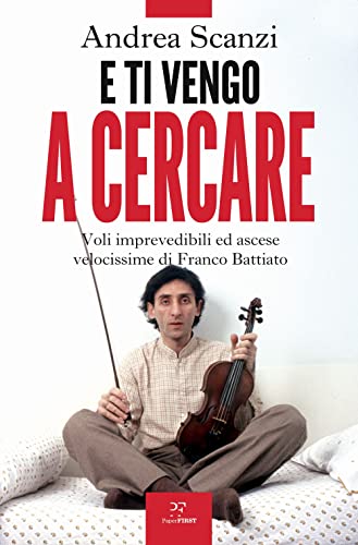 E ti vengo a cercare. Voli imprevedibili ed ascese velocissime di Franco Battiato von PaperFIRST