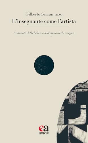 L'insegnante come l'artista. L’attualità della bellezza nell’opera di chi insegna (Le parole e i sensi) von Anicia (Roma)