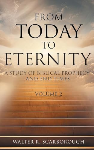 From Today to Eternity: A Study of Biblical Prophecy and End Times Volume 2 von Inks and Bindings, LLC