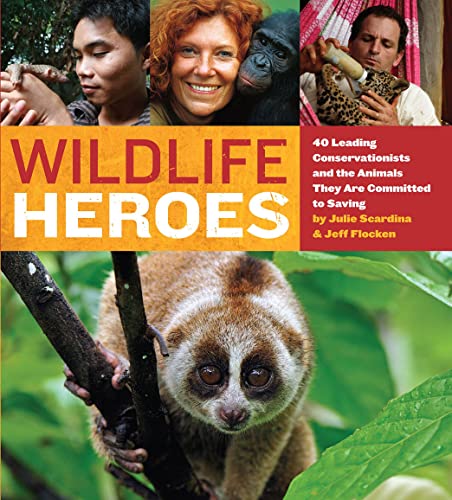 Wildlife Heroes: 40 Leading Conservationists and the Animals They Are Committed to Saving