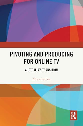 Pivoting and Producing for Online TV: Australia's Transition Pivoting and Producing for Online TV: Australia's Transition von Routledge