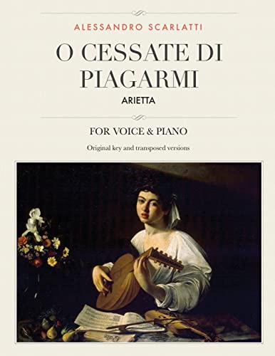 O cessate di piagarmi: Arietta, For Medium, High and Low Voices (The Singer's Resource, Band 12) von CREATESPACE