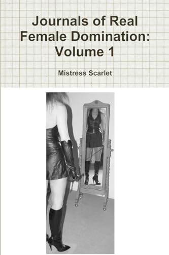 Journals of Real Female Domination: Volume 1
