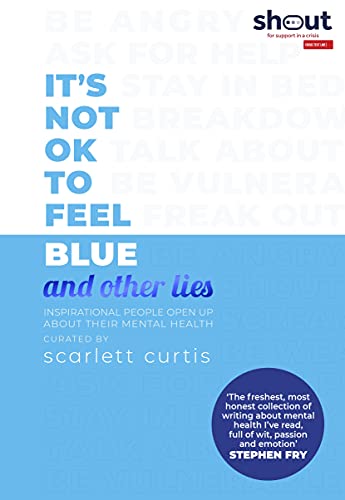 It's Not OK to Feel Blue (and other lies): Inspirational people open up about their mental health von Penguin