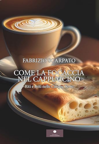 Come la focaccia nel cappuccino. Riti e miti nelle Cinque Terre (Romanzi) von Casa Editrice il Filo di Arianna