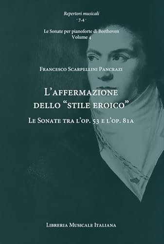 L'affermazione dello «stile eroico». Le Sonate tra l’op. 53 e l’op. 81a. Le Sonate per pianoforte di Beethoven (Vol. 4) (Repertori musicali. Storia, analisi, interpretazione) von LIM