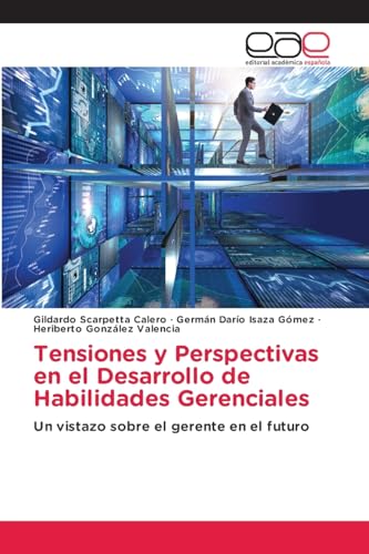 Tensiones y Perspectivas en el Desarrollo de Habilidades Gerenciales: Un vistazo sobre el gerente en el futuro von Editorial Académica Española