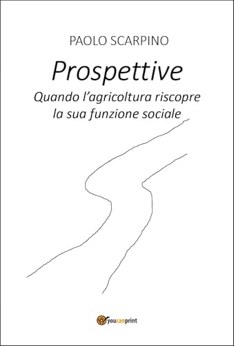 Prospettive. Quando l'agricoltura riscopre la sua funzione sociale Prospettive. Quando l'agricoltura riscopre la sua funzione sociale von Youcanprint