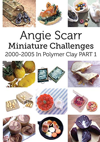 Angie Scarr Miniature Challenges: 2000-2005 In Polymer Clay Part 1 von Frank Fisher